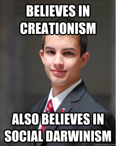 believes in creationism also believes in social darwinism - believes in creationism also believes in social darwinism  College Conservative