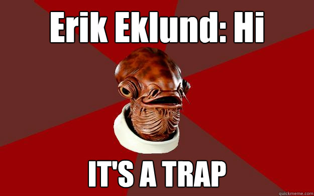 Erik Eklund: Hi IT'S A TRAP  Admiral Ackbar Relationship Expert