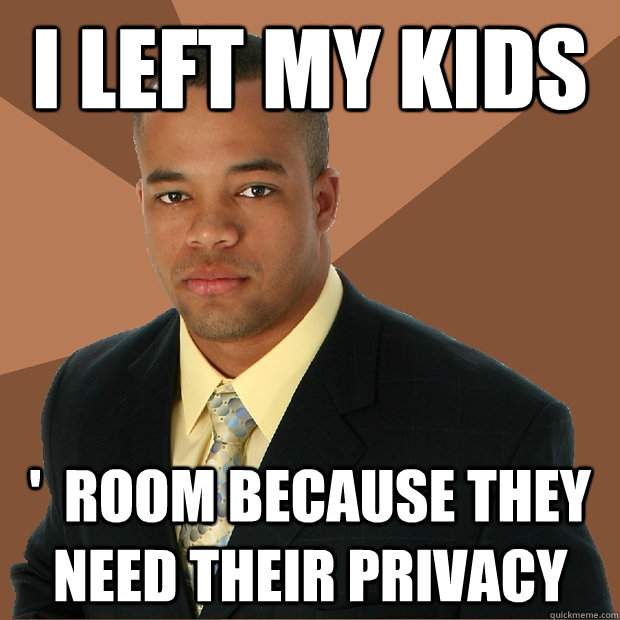 I left my kids '  room because they need their privacy  Successful Black Man