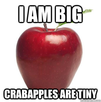 i am big crabapples are tiny  