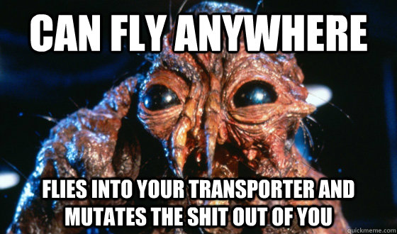 Can fly anywhere Flies into your transporter and mutates the shit out of you  Scumbag Fly