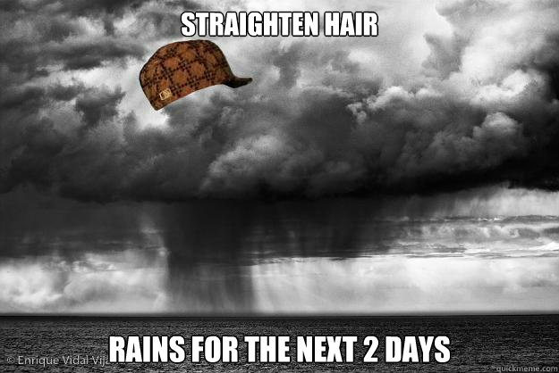 Straighten hair Rains for the next 2 days  