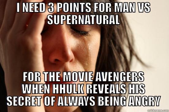 I NEED 3 POINTS FOR MAN VS SUPERNATURAL FOR THE MOVIE AVENGERS WHEN HHULK REVEALS HIS SECRET OF ALWAYS BEING ANGRY First World Problems