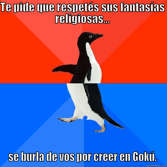 Promoviendo la fe like a boss! - TE PIDE QUE RESPETÉS SUS FANTASÍAS RELIGIOSAS... SE BURLA DE VOS POR CREER EN GOKÚ. Socially Awesome Awkward Penguin