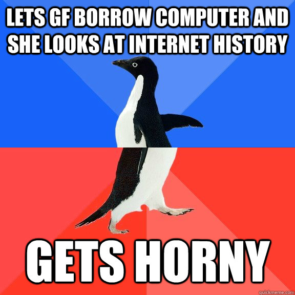 Lets GF borrow computer and she looks at internet history Gets Horny  Socially Awkward Awesome Penguin