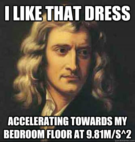 I like that dress accelerating towards my bedroom floor at 9.81m/s^2 - I like that dress accelerating towards my bedroom floor at 9.81m/s^2  Newton