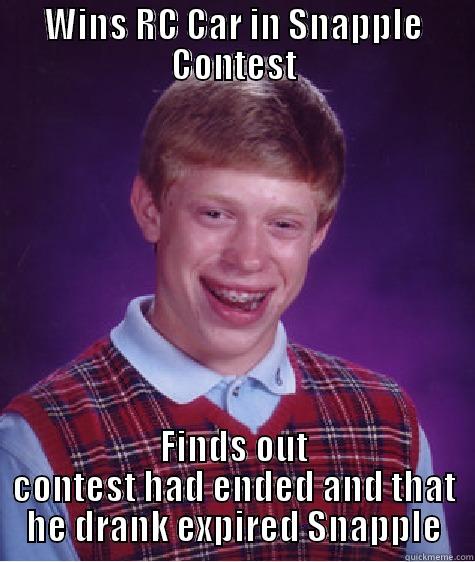 WINS RC CAR IN SNAPPLE CONTEST FINDS OUT CONTEST HAD ENDED AND THAT HE DRANK EXPIRED SNAPPLE Bad Luck Brian