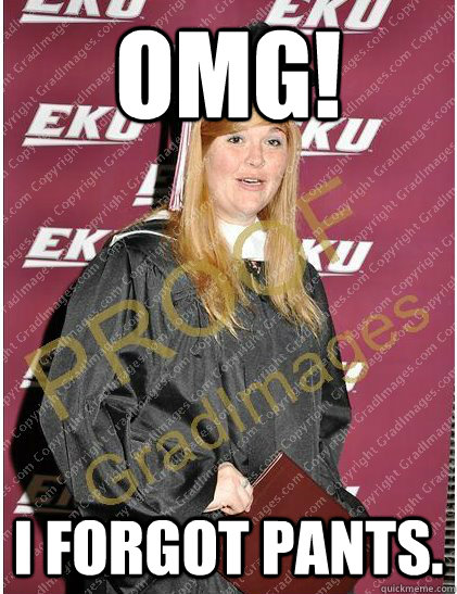 OMG! I forgot pants. - OMG! I forgot pants.  OMG Graduation Girl