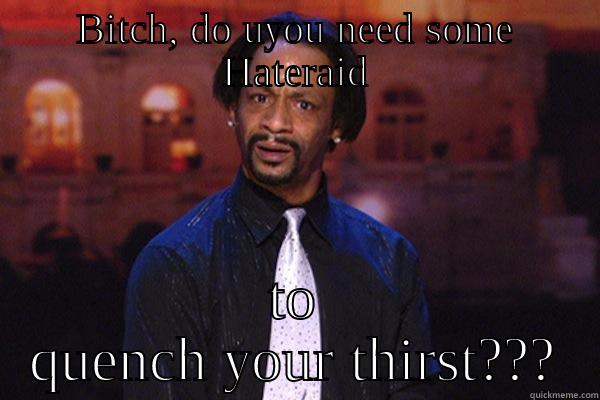 BITCH, DO UYOU NEED SOME HATERAID TO QUENCH YOUR THIRST??? Misc