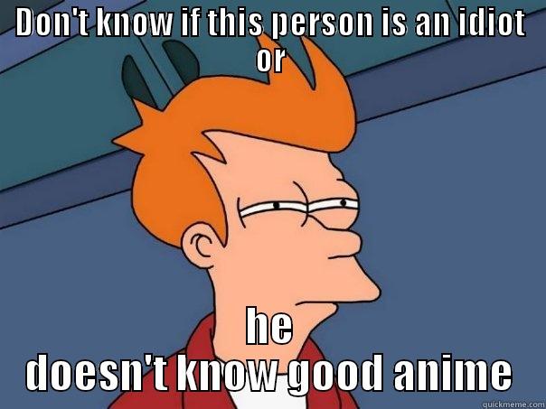 DON'T KNOW IF THIS PERSON IS AN IDIOT OR HE DOESN'T KNOW GOOD ANIME Futurama Fry