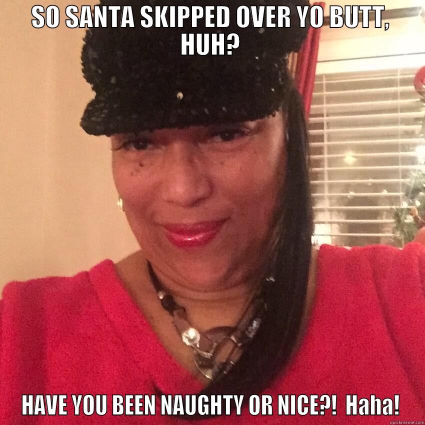 SO SANTA SKIPPED OVER YO BUTT, HUH? HAVE YOU BEEN NAUGHTY OR NICE?!  HAHA! Misc