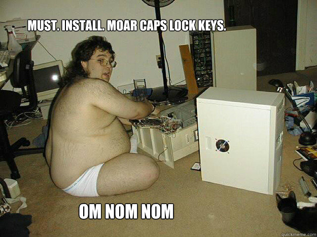 must. install. moar caps lock keys. om nom nom nom nom  Capslock