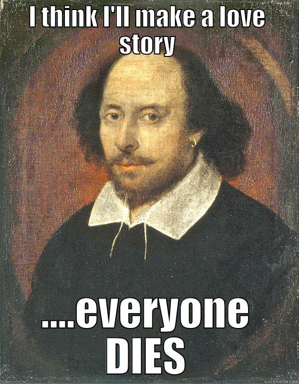 shakes pear1 - I THINK I'LL MAKE A LOVE STORY ....EVERYONE DIES Scumbag Shakespeare