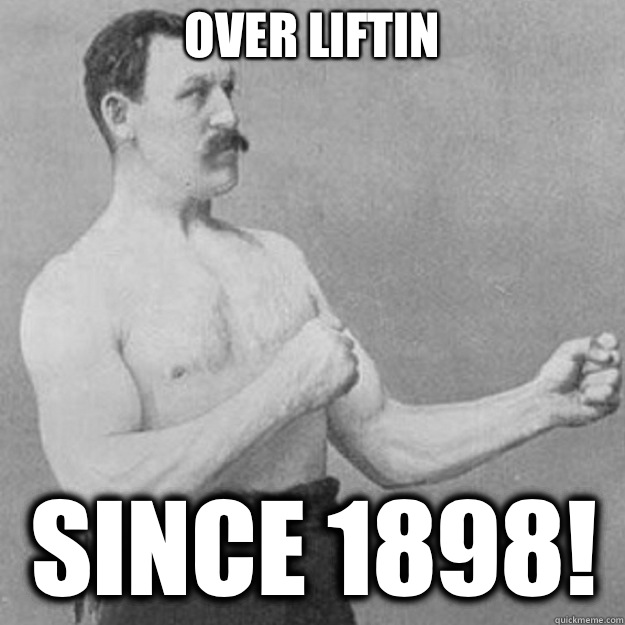 Over Liftin Since 1898!  overly manly man