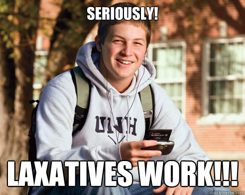 Seriously! Laxatives work!!!  College Freshman