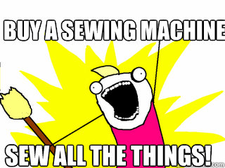 BUY A SEWING MACHINE SEW ALL THE THINGS!  All The Things