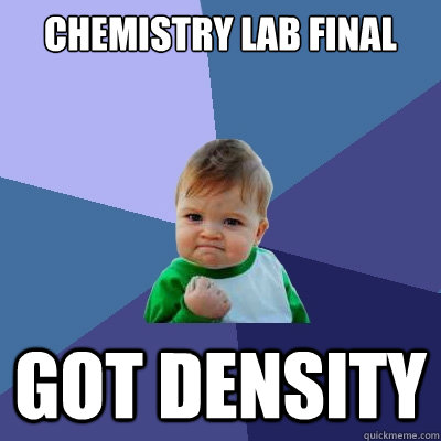 Chemistry Lab Final Got Density - Chemistry Lab Final Got Density  Success Kid