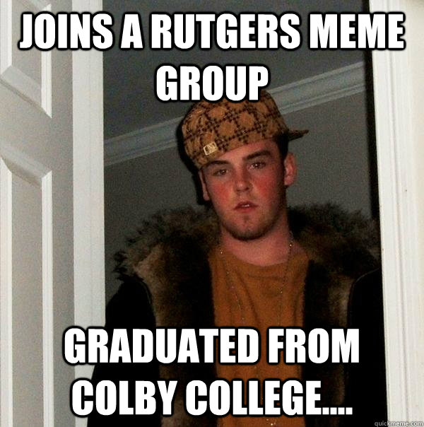 Joins a Rutgers Meme Group Graduated From Colby College....  Scumbag Steve