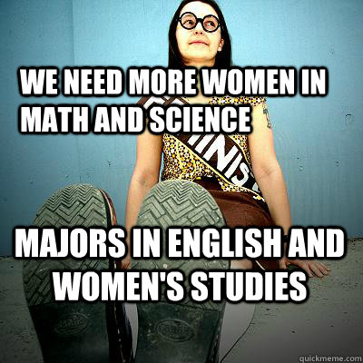 we need more women in math and science majors in English and women's studies - we need more women in math and science majors in English and women's studies  Typical Feminist