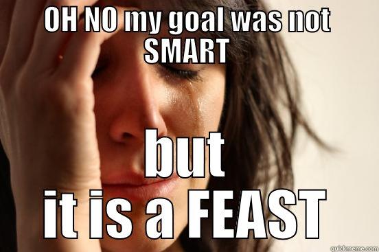 OH NO MY GOAL WAS NOT SMART BUT IT IS A FEAST First World Problems