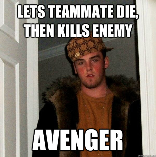 Lets teammate die, then kills enemy Avenger  Scumbag Steve