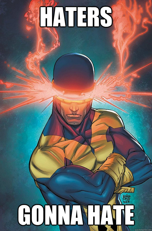 haters  gonna hate - haters  gonna hate  Cyclops is a G