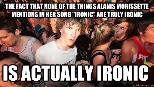 The fact that none of the things Alanis Morissette mentions in her song 