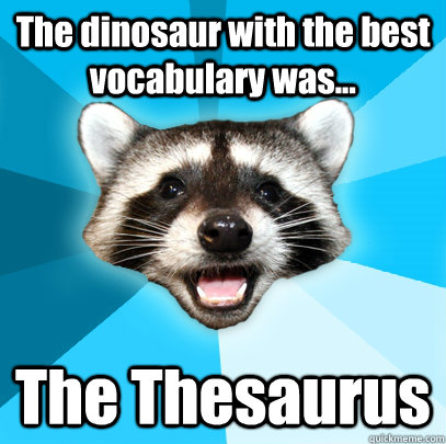 The dinosaur with the best vocabulary was... The Thesaurus - The dinosaur with the best vocabulary was... The Thesaurus  Lame Pun Coon