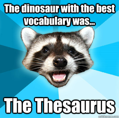 The dinosaur with the best vocabulary was... The Thesaurus  Lame Pun Coon