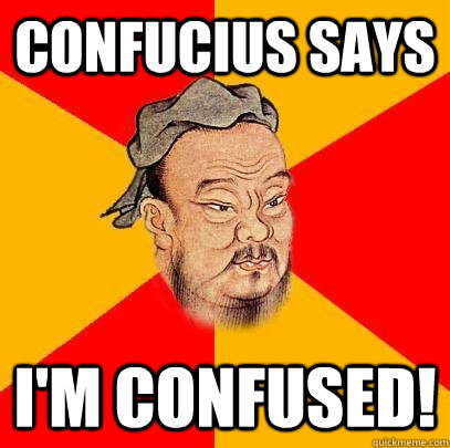 Confucius says I'm confused!  Confucius says