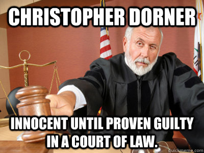 Christopher Dorner Innocent until proven guilty in a court of law.   Judge