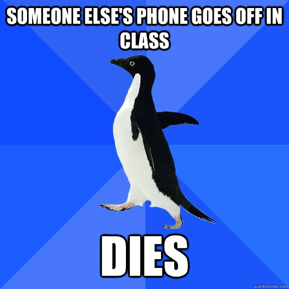 someone else's phone goes off in class dies  Socially Awkward Penguin