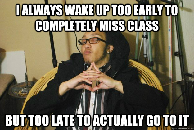 i always wake up too early to completely miss class but too late to actually go to it - i always wake up too early to completely miss class but too late to actually go to it  Conspiracy Coleman