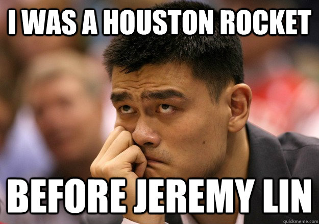 I was a houston rocket before jeremy lin  Sad Yao