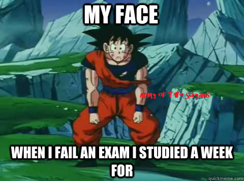 My Face When I Fail an Exam I Studied A Week For  