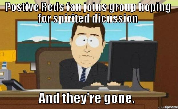 POSTIVE REDS FAN JOINS GROUP HOPING FOR SPIRITED DICUSSION                   AND THEY'RE GONE.                   aaaand its gone