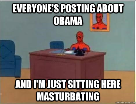 Everyone's posting about obama and I'm just sitting here masturbating  Spiderman Desk