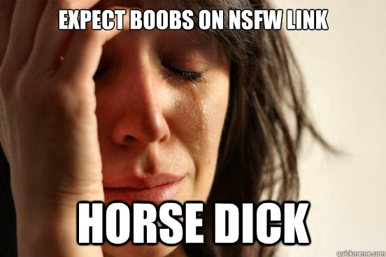 Expect boobs on NSFW Link Horse Dick - Expect boobs on NSFW Link Horse Dick  First World Problems