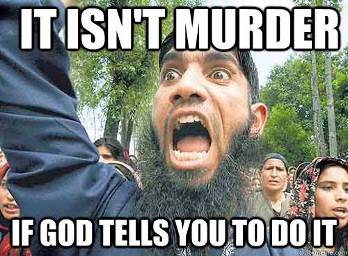 IT ISN'T MURDER IF GOD TELLS YOU TO DO IT  Angry Muslim Guy