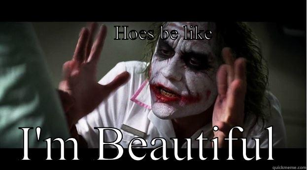                                                                    HOES BE LIKE I'M BEAUTIFUL Joker Mind Loss