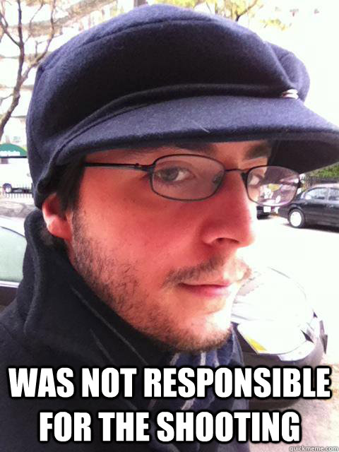  was not responsible for the shooting -  was not responsible for the shooting  Misc