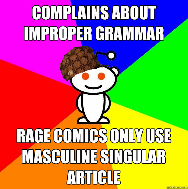 complains about improper grammar rage comics only use masculine singular article Caption 3 goes here  Scumbag Redditor