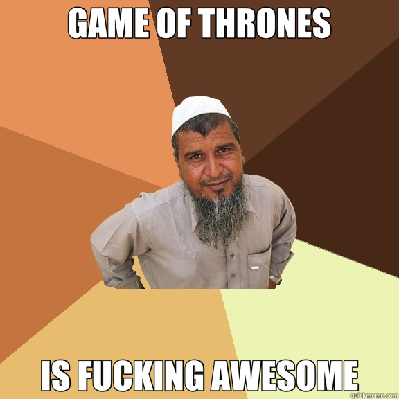 GAME OF THRONES IS FUCKING AWESOME  Ordinary Muslim Man