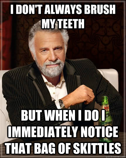 I don't always brush my teeth but when I do I immediately notice that bag of skittles  The Most Interesting Man In The World