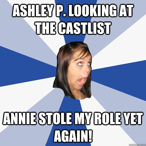 Ashley P. looking at the castlist Annie stole my role yet again!  Annoying Facebook Girl