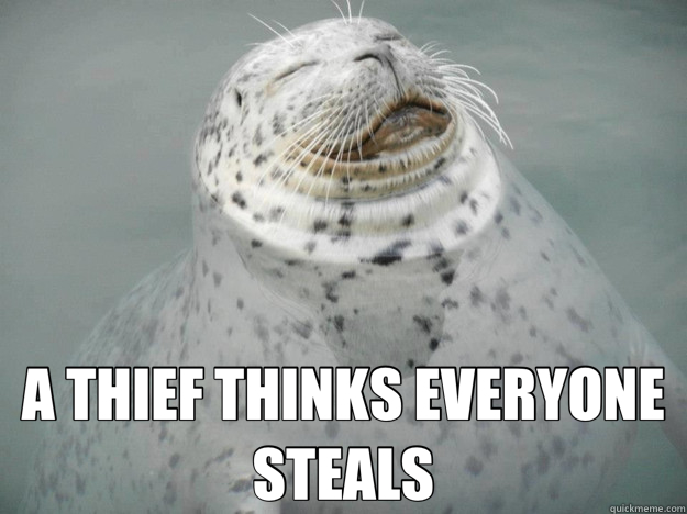 A THIEF THINKS EVERYONE STEALS -  A THIEF THINKS EVERYONE STEALS  Zen Seal
