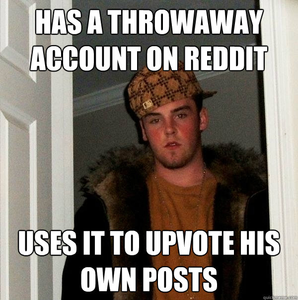 has a throwaway account on reddit uses it to upvote his own posts  Scumbag Steve