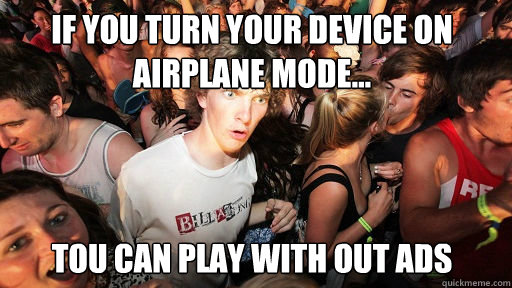 If you turn your device on airplane mode...
 Tou can play with out ads  Sudden Clarity Clarence