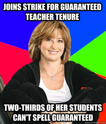 joins strike for guaranteed teacher tenure two-thirds of her students can't spell guaranteed - joins strike for guaranteed teacher tenure two-thirds of her students can't spell guaranteed  Sheltering Suburban Mom