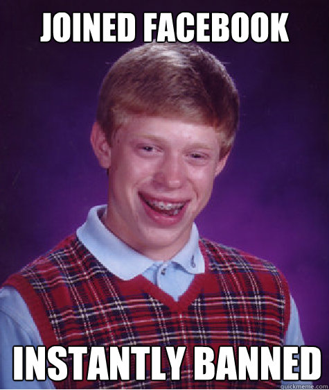 Joined facebook instantly banned  Bad Luck Brian